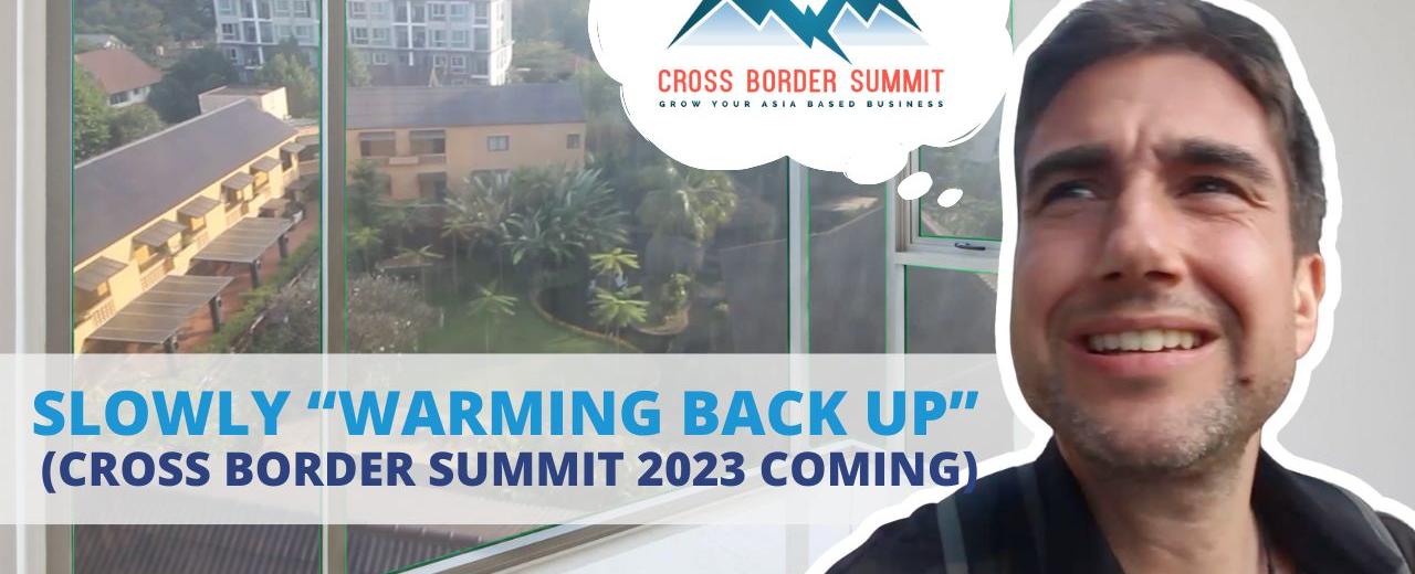 Slowly “Warming Back Up” (Cross Border Summit 2023 coming)